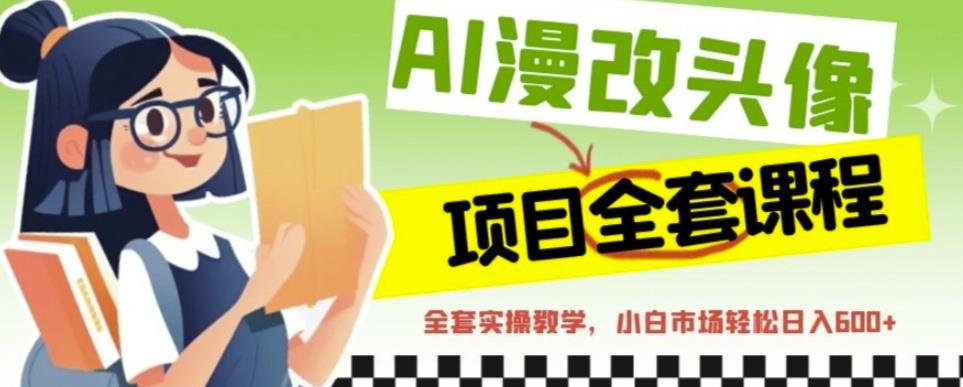 AI漫改头像全套课程，实操变现，小白轻轻松松日入600+-润泽资源库