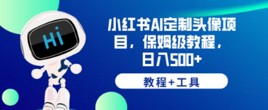小红书AI定制头像项目，保姆级教程，日入500+【教程+工具】【揭秘】-润泽资源库