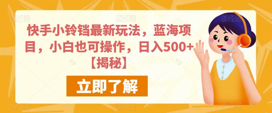 快手小铃铛最新玩法，蓝海项目，小白也可操作，日入500+【揭秘】-润泽资源库