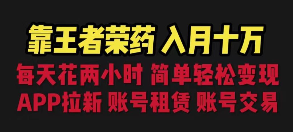 靠王者荣耀，月入十万，每天花两小时。多种变现，拉新、账号租赁，账号交易【揭秘】-润泽资源库