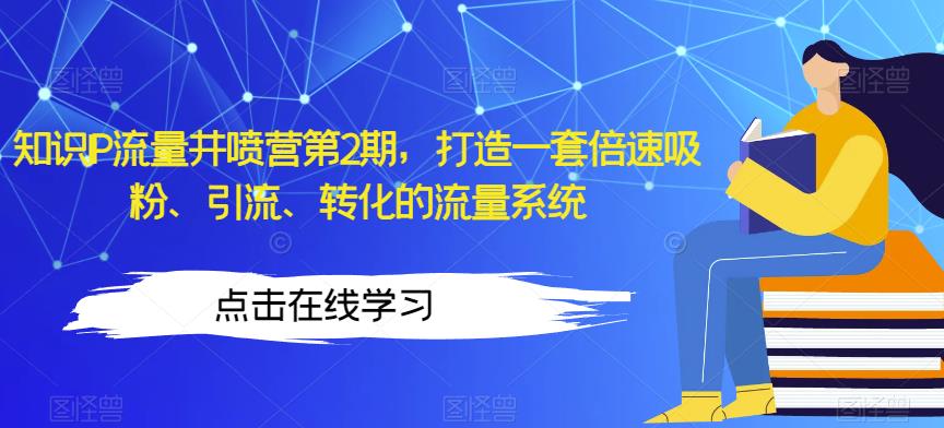 知识IP流量井喷营第2期，打造一套倍速吸粉、引流、转化的流量系统-润泽资源库