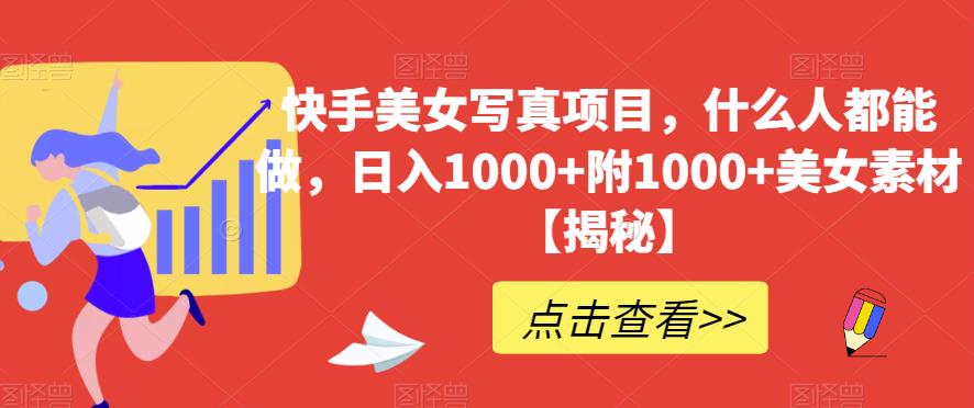 快手美女写真项目，什么人都能做，日入1000+附1000+美女素材【揭秘】-润泽资源库
