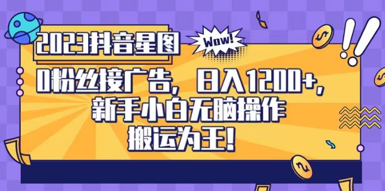 抖音星图0粉接广告，新手小白无脑操作日入1200+，无上限无门槛，搬运为王！【揭秘】-润泽资源库