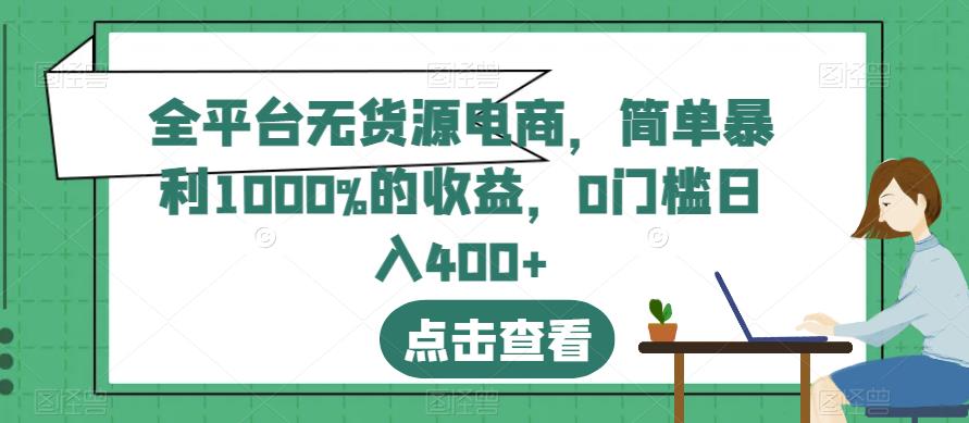 全平台无货源电商，简单暴利1000%的收益，0门槛日入400+【揭秘】-润泽资源库