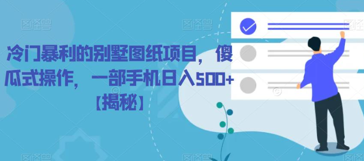 冷门暴利的别墅图纸项目，傻瓜式操作，一部手机日入500+【揭秘】-润泽资源库