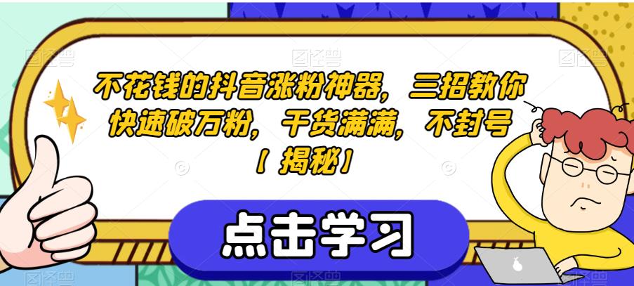 不花钱的抖音涨粉神器，三招教你快速破万粉，干货满满，不封号【揭秘】-润泽资源库