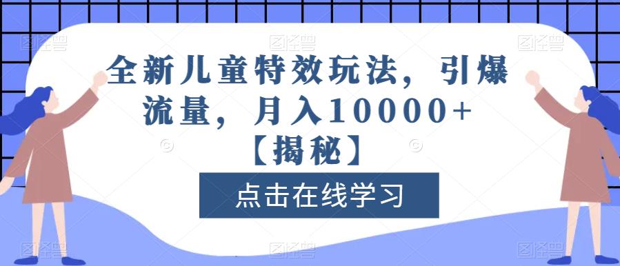 全新儿童特效玩法，引爆流量，月入10000+【揭秘】-润泽资源库
