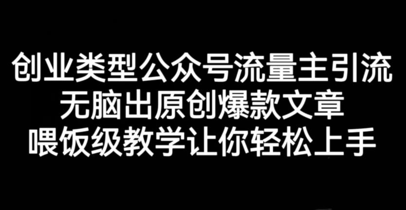 创业类型公众号流量主引流项目，无脑出原创爆款文章，喂饭级教学让你轻松上手【揭秘】-润泽资源库