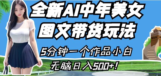 全新AI中年美女图文带货玩法，5分钟一个作品小白无脑日入500+【揭秘】-润泽资源库