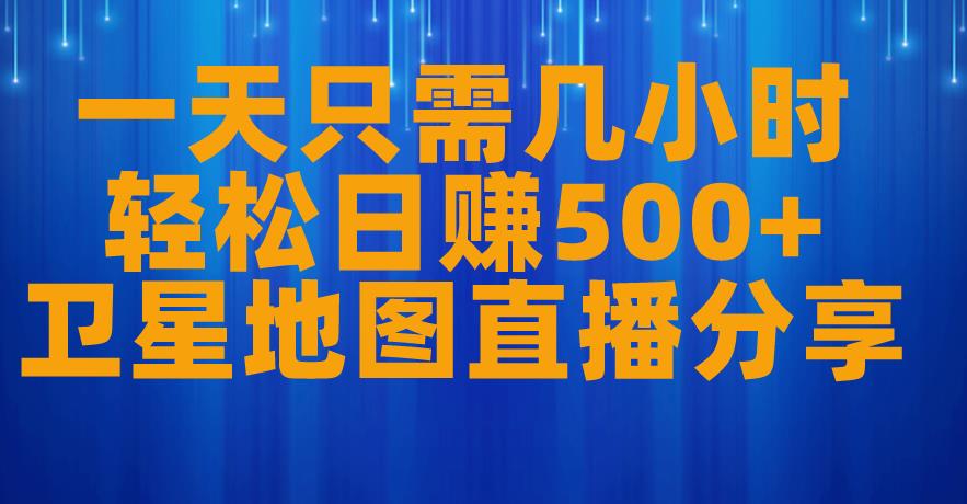 一天只需几小时，轻松日赚500+，卫星地图直播项目分享【揭秘】-润泽资源库