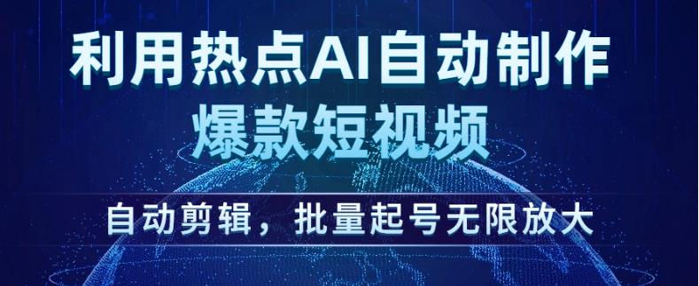 利用热点AI自动制作爆款短视频，自动剪辑，批量起号无限放大【揭秘】-润泽资源库