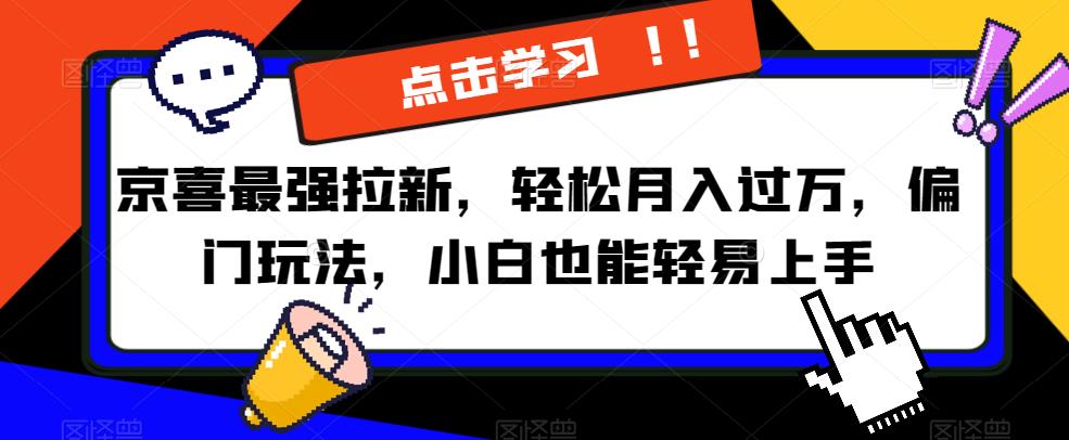 京喜最强拉新，轻松月入过万，偏门玩法，小白也能轻易上手【揭秘】-润泽资源库