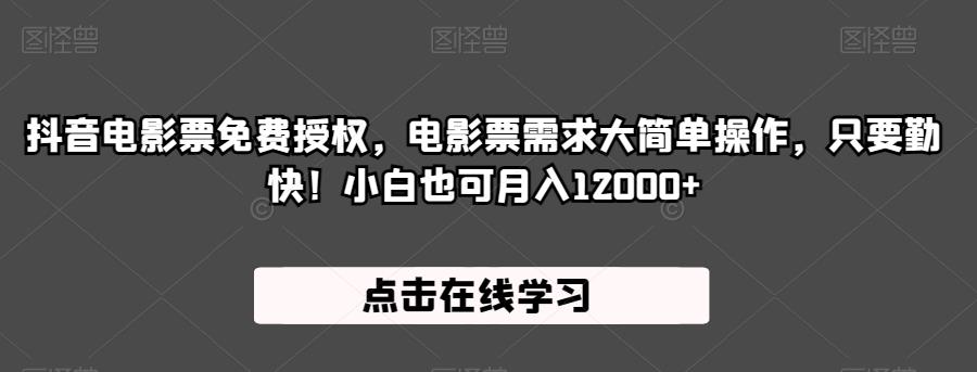 抖音电影票免费授权，电影票需求大简单操作，只要勤快！小白也可月入12000+【揭秘】-润泽资源库