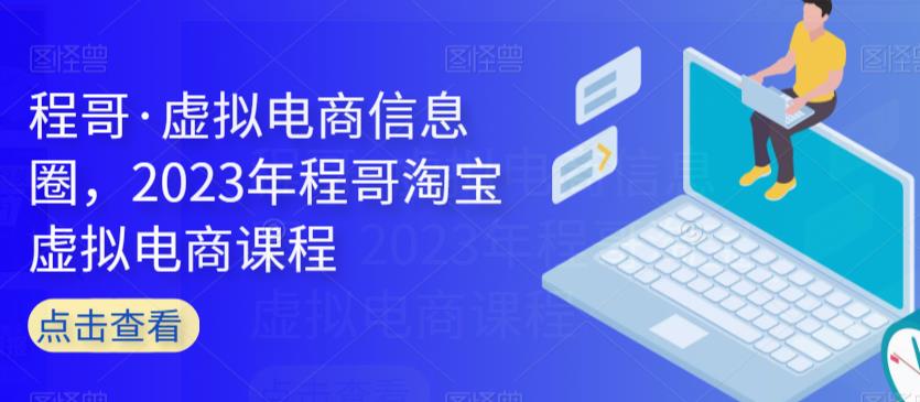 程哥·虚拟电商信息圈，2023年程哥淘宝虚拟电商课程-润泽资源库