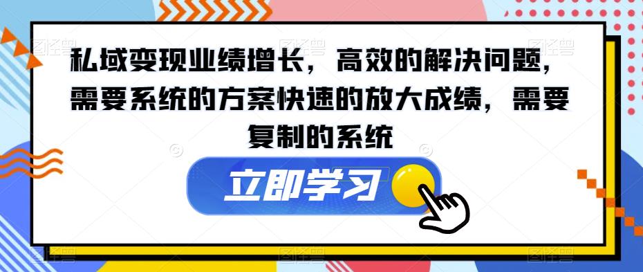 私域变现业绩增长，高效的解决问题，需要系统的方案快速的放大成绩，需要复制的系统-润泽资源库