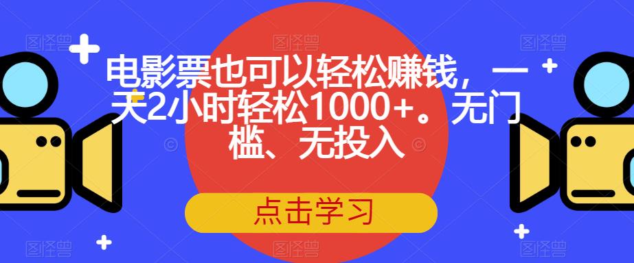 电影票也可以轻松赚钱，一天2小时轻松1000+。无门槛、无投入【揭秘】-润泽资源库
