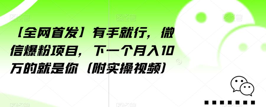 【全网首发】有手就行，微信爆粉项目，下一个月入10万的就是你（附实操视频）【揭秘】-润泽资源库