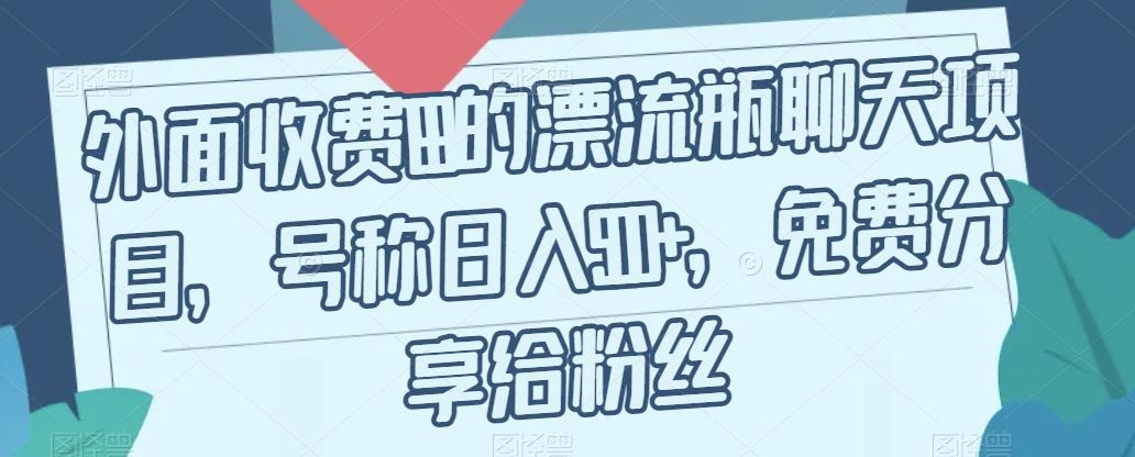 外面收费199的漂流瓶聊天项目，号称日入500+【揭秘】-润泽资源库