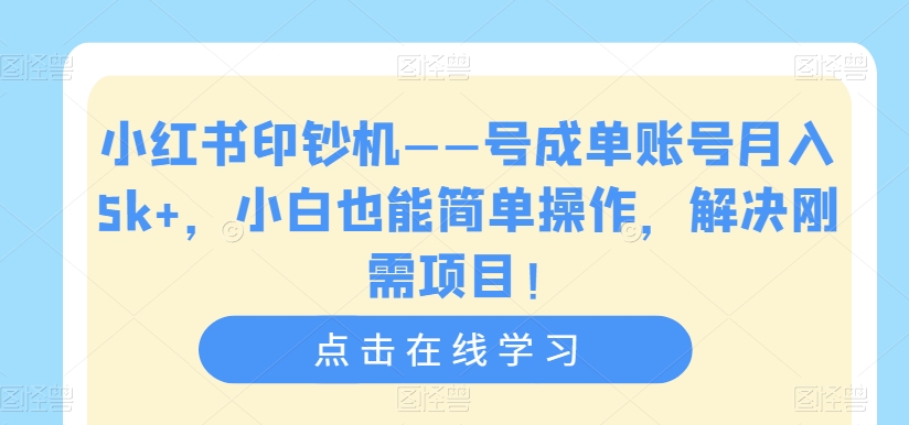 小红书印钞机——号成单账号月入5k+，小白也能简单操作，解决刚需项目【揭秘】-润泽资源库