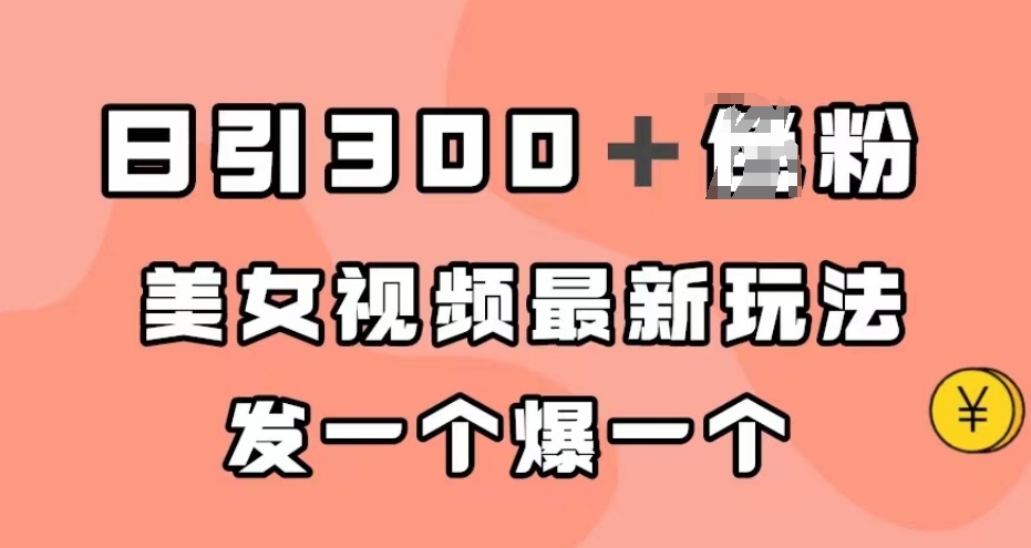 日引300＋男粉，美女视频最新玩法，发一个爆一个【揭秘】-润泽资源库