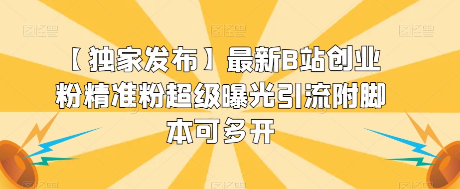 【独家发布】最新B站创业粉精准粉超级曝光引流附脚本可多开【揭秘】-润泽资源库