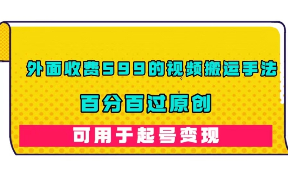 外面收费599的视频搬运手法，百分百过原创，可用起号变现【揭秘】-润泽资源库