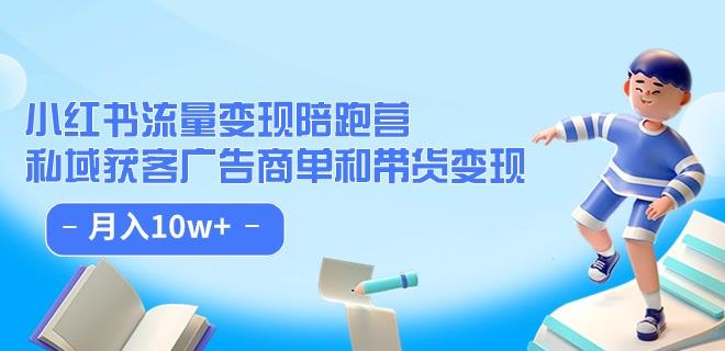小红书流量·变现陪跑营（第8期）：私域获客广告商单和带货变现 月入10w+-润泽资源库