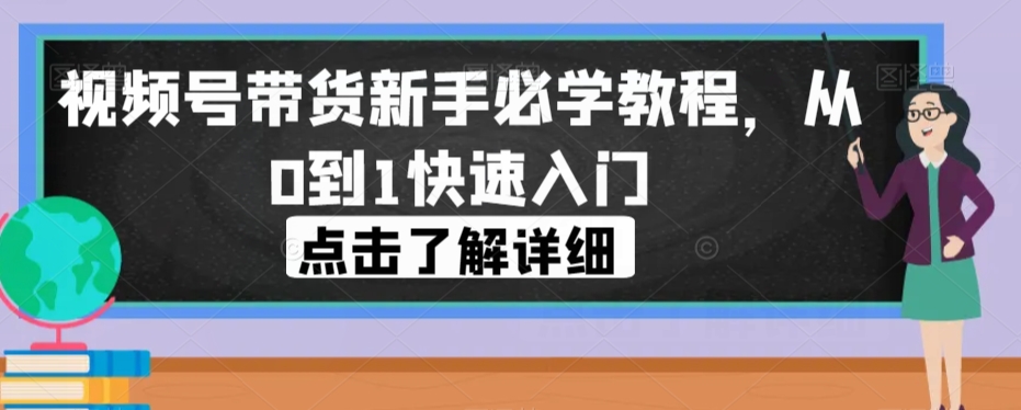 视频号带货新手必学教程，从0到1快速入门-润泽资源库