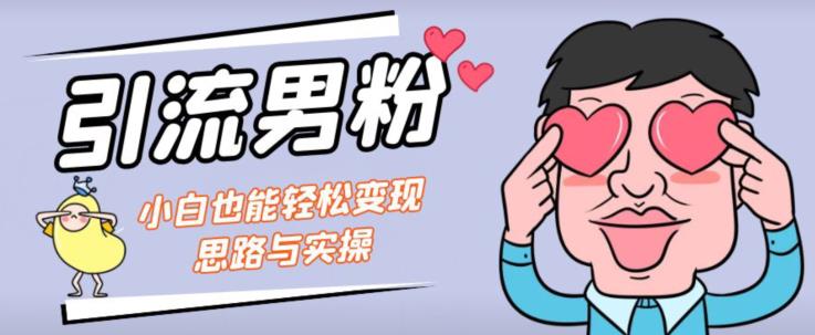 引流男粉+小白也能暴力变现的思路与实操【揭秘】-润泽资源库