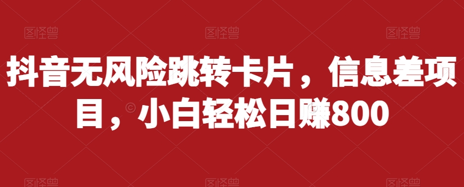 抖音无风险跳转卡片，信息差项目，小白轻松日赚800-润泽资源库