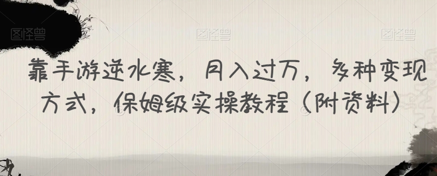 靠手游逆水寒，月入过万，多种变现方式，保姆级实操教程（附资料）-润泽资源库