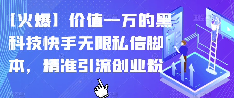 【火爆】价值一万的黑科技快手无限私信脚本，精准引流创业粉-润泽资源库