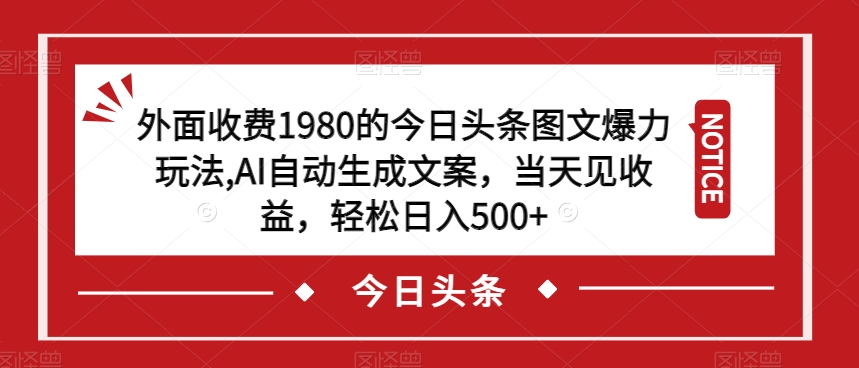 外面收费1980的今日头条图文爆力玩法，AI自动生成文案，当天见收益，轻松日入500+【揭秘】-润泽资源库