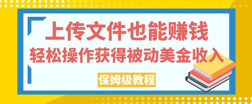 上传文件也能赚钱，轻松操作获得被动美金收入，保姆级教程【揭秘】-润泽资源库