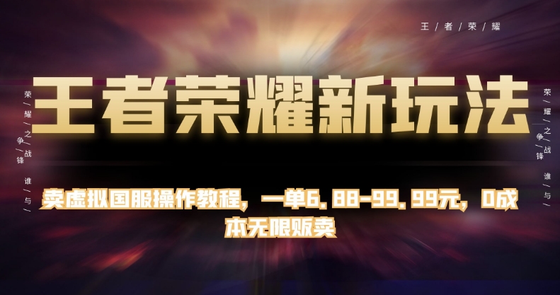 王者荣耀新玩法，卖虚拟国服操作教程，一单6.88-99.99元，0成本无限贩卖【揭秘】-润泽资源库