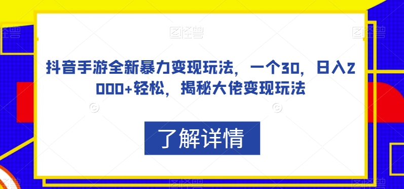 抖音手游全新暴力变现玩法，一个30，日入2000+轻松，揭秘大佬变现玩法【揭秘】-润泽资源库
