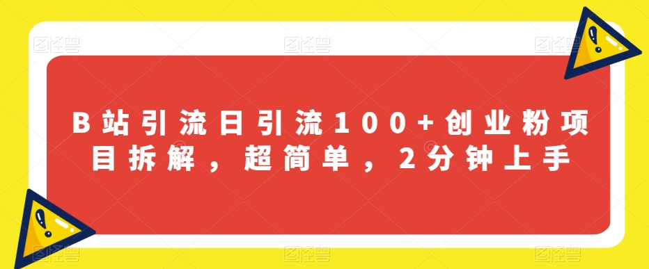 B站引流日引流100+创业粉项目拆解，超简单，2分钟上手【揭秘】-润泽资源库