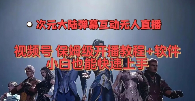 视频号次元大陆弹幕互动无人直播，视频号保姆级开播教程+软件，小白也能快速上手-润泽资源库