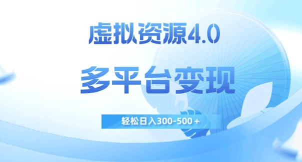 虚拟资源4.0，多平台变现，轻松日入300-500＋【揭秘】-润泽资源库