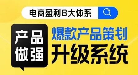 电商盈利8大体系 ·产品做强​爆款产品策划系统升级线上课，全盘布局更能实现利润突破-润泽资源库