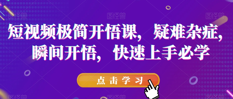 短视频极简开悟课，​疑难杂症，瞬间开悟，快速上手必学-润泽资源库