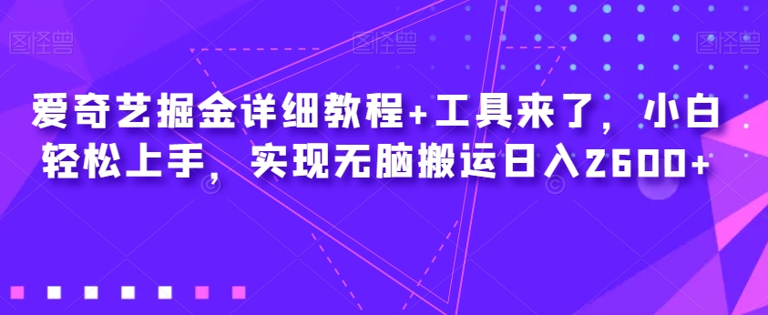 爱奇艺掘金详细教程+工具来了，小白轻松上手，实现无脑搬运日入2600+-润泽资源库