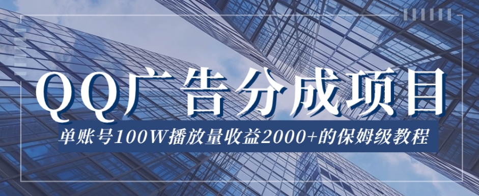 QQ广告分成项目保姆级教程，单账号100W播放量收益2000+【揭秘】-润泽资源库