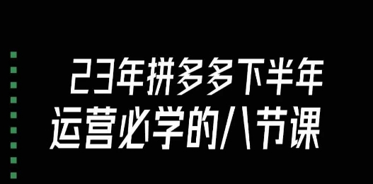 大牙·23年下半年拼多多运营必学的八节课（18节完整）-润泽资源库