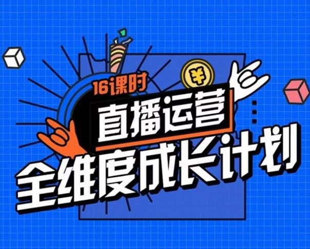 直播运营全维度成长计划，16课时精细化直播间运营策略拆解零基础运营成长-润泽资源库