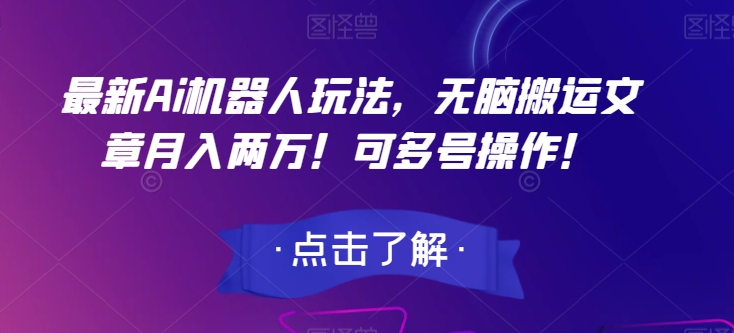 最新Ai机器人玩法，无脑搬运文章月入两万！可多号操作！【揭秘】-润泽资源库