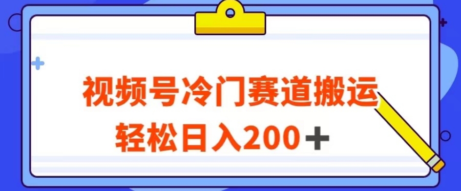 视频号最新冷门赛道搬运玩法，轻松日入200+【揭秘】-润泽资源库