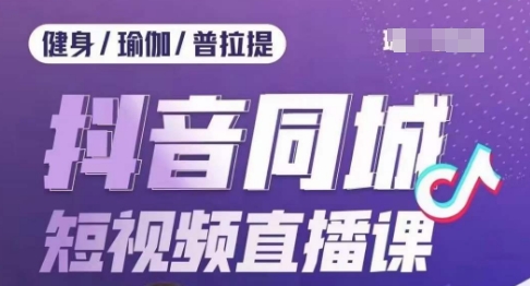 健身行业抖音同城短视频直播课，通过抖音低成本获客提升业绩，门店标准化流程承接流量-润泽资源库