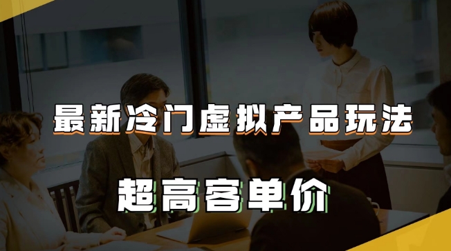 最新冷门虚拟产品玩法，超高客单价，月入2-3万＋【揭秘】-润泽资源库