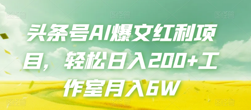 头条号AI爆文红利项目，轻松日入200+工作室月入6W-润泽资源库